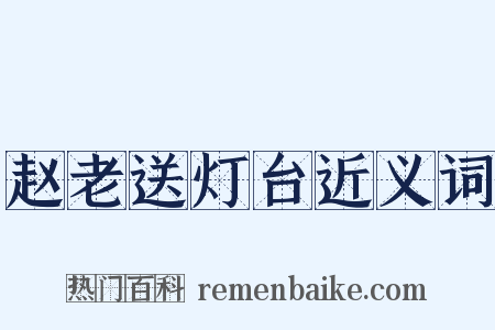 赵老送灯台近义词是什么意思的图片